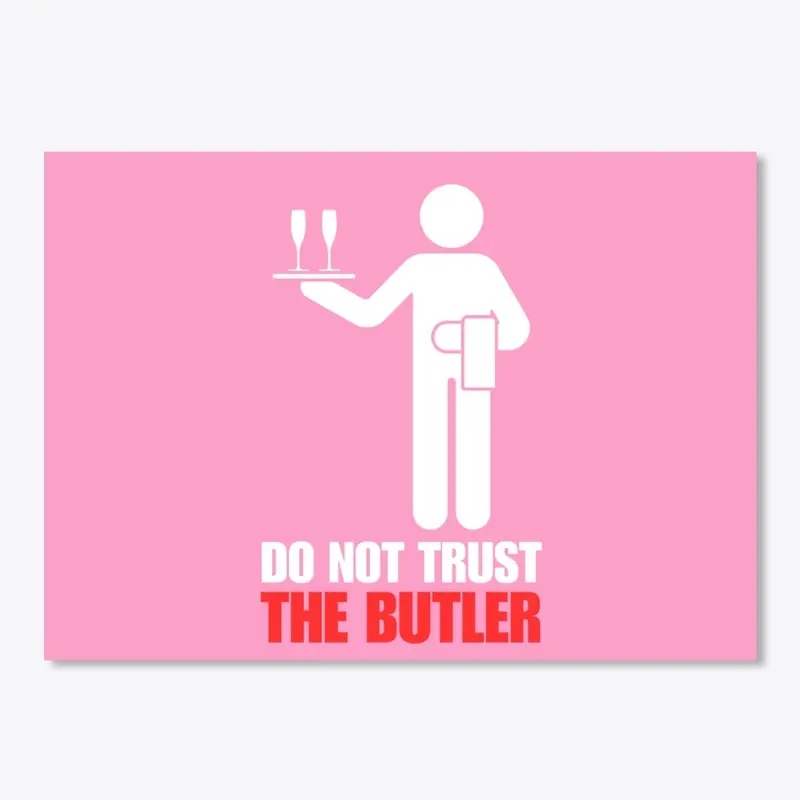 DO NOT TRUST THE BUTLER!