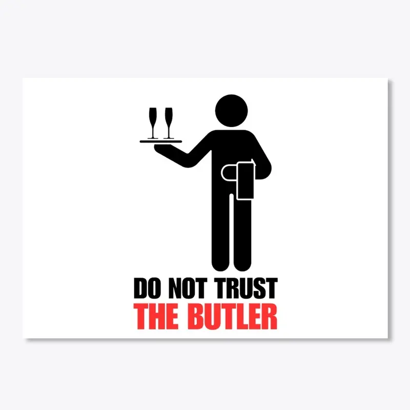 DO NOT TRUST THE BUTLER!